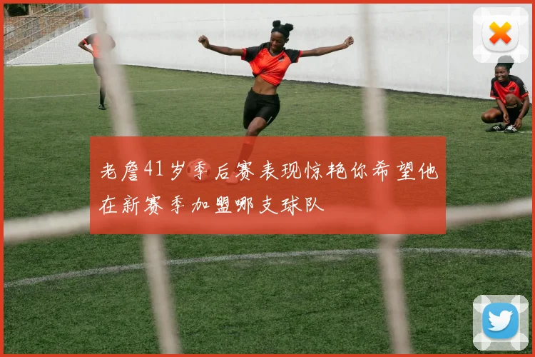 老詹41岁季后赛表现惊艳你希望他在新赛季加盟哪支球队