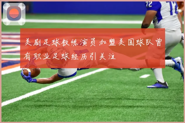 美剧足球教练演员加盟美国球队曾有职业足球经历引关注